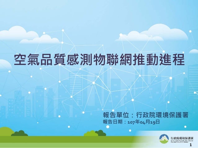 空氣品質感測物聯網推動進程
報告單位：行政院環境保護署
報告日期：107年04月19日
1
 