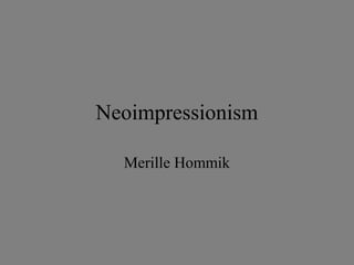 Neoimpressionism

  Merille Hommik
 