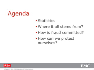 Agenda
                                                          Statistics
                                                          Where it all stems from?
                                                          How is fraud committed?
                                                          How can we protect
                                                           ourselves?




© Copyright 2012 EMC Corporation. All rights reserved.                                2
 