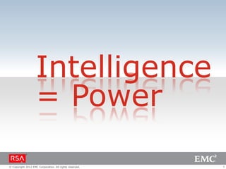 Intelligence
                    = Power

© Copyright 2012 EMC Corporation. All rights reserved.   7
 