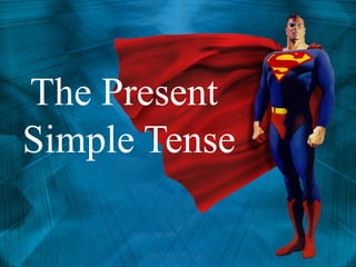 The Present
Simple Tense

 
