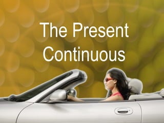 The Present
Continuous

 