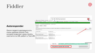 Autoresponder
Около первого дропдауна есть
очень удобная кнопка Test,
которая позволяет сразу понять,
сматчится ли URL pattern и Test URL
Fiddler
 