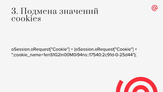 oSession.oRequest["Cookie"] = (oSession.oRequest["Cookie"] +
";cookie_name=1enS1G2in00M0i94ns::17540:2c91d-0-25d44");
3. Подмена значений
cookies
 