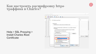 Help > SSL Proxying >
Install Charles Root
Certificate
Как настроить расшифровку https-
траффика в Charles?
 