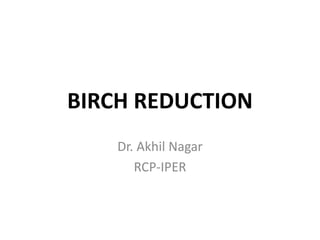 BIRCH REDUCTION
Dr. Akhil Nagar
RCP-IPER
 