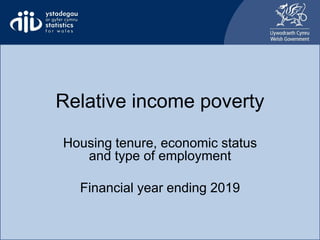 Relative income poverty
Housing tenure, economic status
and type of employment
Financial year ending 2019
 