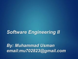 Software Engineering II
By: Muhammad Usman
email:mu702823@gmail.com
 