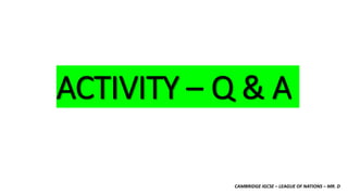 CAMBRIDGE IGCSE – LEAGUE OF NATIONS – MR. D
ACTIVITY – Q & A
 