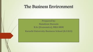 The Business Environment
Prepared by:
Hamdoon Hussain
B.Sc (Economics), MBA HRM
Karachi University Business School (K.U.B.S)
 