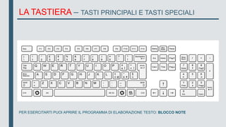 LA TASTIERA – TASTI PRINCIPALI E TASTI SPECIALI
PER ESERCITARTI PUOI APRIRE IL PROGRAMMA DI ELABORAZIONE TESTO: BLOCCO NOTE
 
