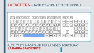 LA TASTIERA – TASTI PRINCIPALI E TASTI SPECIALI
ALTRI TASTI IMPORTANTI PER LA VIDEO|SCRITTURA?
LA BARRA SPAZIATRICE
 