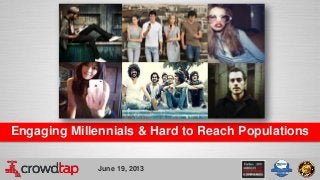 June 19, 2013
Engaging Millennials & Hard to Reach Populations
 