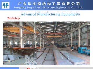 广 东 华 宇 钢 结 构 工 程 有 限 公 司
GuangDong Huayu Steel Structure Engineering Co., Ltd.
Workshop
Advanced Manufacturing Equipments
 