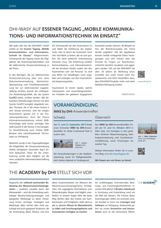 NEUIGKEITEN2/2013 15
VORANKÜNDIGUNG
MIKE by DHI-Anwendertreffen
Schweiz Österreich
Am 11. und 12. September 2013 findet
unser Schweizer MIKE by DHI-Anwen-
dertreffen im Hotel Continental Park in
Luzern statt.
Die Herausforderungen in der Stadtent-
wässerung sowie im Fließgewässerbe-
reich stehen diesmal im Vordergrund.
Das MIKE by DHI-Anwendertreffen fin-
det am 15. und 16. Oktober 2013 in
Wien statt, mit Vorträgen in drei paral-
lelen Schienen Wasserversorgung, Sied-
lungsentwässerung und Grundwasser-
modellierung, sowie Schulungen am
zweiten Tag.
Weitere Information finden Sie in unse-
rem Blog www.dhi-wasy.blogspot.de/
Wir freuen uns von Ihnen zu hören!
Angesichts der weltweit wachsenden Be-
deutung des Wasserressourcenmanage-
ments – zusätzlich verstärkt durch den
Klimawandel – wird die Entwicklung nach-
haltiger Bewirtschaftungsstrategien und
geeigneter Werkzeuge zu deren Umset-
zung immer wichtiger. Strategien und
Werkzeuge allein reichen aber nicht aus.
Gefragt sind auch geeignete Strukturen, die
die Anwendung dieses Wissens und eine
THE ACADEMY by DHI STELLT SICH VOR
aktive Zusammenarbeit von Akteuren des
Wasserressourcenmanagements ermögli-
chen. Frei zugängliche Informationen zum
Wissenskomplex Wasser sind folglich uner-
lässlich. In unseren Augen führt der beste
Weg dorthin über den Erwerb von Fach-
kenntnissen und Fertigkeiten. Mehr denn je
gilt es, globales Wissen im Wasserbereich
zu teilen und Forschungsergebnisse und
Innovationen verfügbar zu machen.
Als unabhängiges internationales Bera-
tungs- und Forschungsunternehmen in-
vestiert DHI jährlich 120 Jahre Arbeitszeit
in Forschung und Entwicklung rund um
die Welt des Wassers. Die Früchte dieser
Anstrengungen stellen wir einerseits unse-
ren Kunden in Form von Lösungen und
Software zur Verfügung. Andererseits ge-
ben wir unsere Kenntnisse und Innova-
tionen auch an die interessierte Öffent-
DHI-WASY AUF ESSENER TAGUNG „MOBILE KOMMUNIKA-
TIONS- UND INFORMATIONSTECHNIK IM EINSATZ”
Wie jedes Jahr hat die DHI-WASY GmbH
wieder an der Essener Tagung „Mobile
Kommunikations- und Informations-
technik im Einsatz“ teilgenommen.
Schwerpunkt der Tagung waren der Digi-
talfunk, die Antennenproblematiken und
die elektronische Einsatzunterstützung in
der Praxis.
In den Beiträgen, die zur elektronischen
Einsatzunterstützung über eine reine
Dokumentenverwaltung, Atemschutz-
überwachung und Checklistenunterstüt-
zung bis zur elektronischen Lagedar-
stellung reichten, konnte die umfangrei-
che Anwendungsvielfalt, die das System
GeoFES bietet, sichtbar werden. Alle dis-
kutierten Anforderungen können mit dem
System GeoFES komplett abgedeckt wer-
den. Prozesse, die in der neuen Version 5
zum Einsatz kommen, sind bei einigen
Feuerwehren gerade erst in der Ent-
stehungsdiskussion. Auch das Thema
Informationsverarbeitung mittels WEB-
Technologie wird immer wichtiger. Hier
stellt GeoFES in der Version 5 mit komplet-
ter Einsatzführung auch mittels WEB-
Browser eine zukunftsweisende Techno-
logie zur Verfügung.
Weiterhin wurde in den Tagungsbeiträgen
die Möglichkeit der Einsatzunterstützung
mittels verfügbarer Feuerwehr App‘s kri-
tisch beleuchtet. Diese Art der Unter-
stützung wurde aber lediglich auf die
reine zusätzliche Informationsbeschaffung
reduziert.
Ein Schwerpunkt bei den Feuerwehren ist
und bleibt die Einführung des Digital-
funks. Hier ist durch die Feuerwehr noch
sehr viel Arbeit zu leisten, die sie zum gro-
ßen Teil ohne politische Unterstützung
stemmen muss. Die Einführung mobiler
Kommunikations- und Informationstech-
nik bei Einsätzen bindet zudem bei den
Feuerwehren sehr viel Personal. So sind
eine Reihe von Detailfragen noch unge-
klärt und verlangen von den Feuerwehren
viel Anpassungsarbeit.
Faszinierend ist immer wieder, welche
interessanten und anwendungsorientier-
ten Produkte bei gelebtem Engagement
entwickelt werden können. Als Beispiel sei
hier der Brandschutzatlas der Firma
Henkel angeführt. Mit der Applikation
können verteilt vorliegende Daten heran-
gezogen und sehr einfach über das
Intranet für Fragen zur Brandschutz-
sicherheit räumlich visualisiert und aggre-
giert werden. GIS, auf das DHI-WASY seit
über 20 Jahren als Werkzeug setzt,
erschließt sich somit immer mehr Ein-
satzbereiche und führt letztendlich dazu,
dass DHI-WASY-Produkte mehr und mehr
Markdurchdringung erzielen.
JÜRGEN RUSCH
Abb. 2: Wien, Österreich
(Foto: Gert-Schmidinger_
pixelio.de)
Abb. 1: Luzern,
Schweiz (Foto:
pixelio.de)
www.url9.de/G7e
 