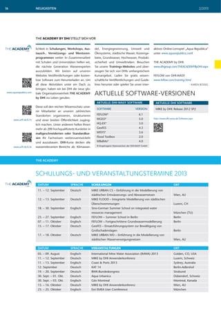 NEUIGKEITEN 2/201316
THE ACADEMY
DATUM SPRACHE SCHULUNGEN ORT
11. – 12. September Deutsch MIKE URBAN CS – Einführung in die Modellierung von
städtischen Entwässerungs- und Abwassernetzen Wien, AU
12. – 13. September Deutsch MIKE FLOOD – Integrierte Modellierung von städtischen
Überschwemmungen Luzern, CH
18. – 30. September Englisch Sino-German Summer School on integrated water
resources management München (TU)
23. – 27. September Englisch FEFLOW – Summer School in Berlin Berlin
07. – 11. Oktober Englisch FEFLOW – Fortgeschrittene Grundwassermodellierung Berlin
15. – 17. Oktober Deutsch GeoFES – Einsatzführungssystem zur Bewältigung von
Großschadenslagen Berlin
17. – 18. Oktober Deutsch MIKE URBAN WD – Einführung in die Modellierung von
städtischen Wasserversorgungsnetzen Wien, AU
SCHULUNGS- UND VERANSTALTUNGSTERMINE 2013
DATUM SPRACHE VERANSTALTUNGEN ORT
05. – 09. August Englisch International Mine Water Association (IMWA) 2013 Golden, CO, USA
11. – 12. September Deutsch MIKE by DHI Anwenderkonferenz Luzern, Schweiz
11. – 13. September Englisch Coast & Ports 2013 Sydney, Australia
12. September Deutsch KAT 14 Berlin-Adlershof
19. – 20. September Deutsch BWK-Bundeskongress Stralsund
30. Sept. – 01. Okt. Deutsch Aqua Urbanica Dübendorf, Schweiz
30. Sept. – 03. Okt. Englisch Géo Montreal Montreal, Kanada
15. – 16. Oktober Deutsch MIKE by DHI Anwenderkonferenz Wien, AU
23. – 25. Oktober Englisch Esri EMEA User Comference München
lichkeit in Schulungen, Workshops, Aus-
tausch-, Vernetzungs- und Mentoren-
programmen weiter. In Zusammenarbeit
mit Schulen und Universitäten helfen wir,
die nächste Generation Wasserexperten
auszubilden. Wir bieten auf unseren
Websites Veröffentlichungen oder kosten-
lose Software zum Herunterladen an. Um
all diese Aktivitäten unter ein Dach zu
bringen, haben wir bei DHI die neue glo-
bale Organisationseinheit THE ACADEMY
by DHI ins Leben gerufen.
Diese soll den reichen Wissensschatz unse-
rer Mitarbeiter an unseren zahlreichen
Standorten organisieren, strukturieren
und einer breiten Öffentlichkeit zugäng-
lich machen. Unter anderem helfen Ihnen
mehr als 200 hochqualifizierte Kursleiter in
maßgeschneiderten oder Standardkur-
sen Ihr Fachwissen weiterzuentwickeln
und auszubauen. DHI-Kurse decken alle
wasserrelevanten Bereiche ab: Klimawan-
del, Energiegewinnung, Umwelt und
Ökosysteme, städtische Wasser, Küstenge-
biete, Grundwasser, Hochwasser, Produkt-
sicherheit und Umweltrisiken. Besuchen
Sie unsere Trainings-Websites und über-
zeugen Sie sich von DHIs umfangreichem
Kursangebot. Laden Sie gratis wissen-
schaftliche Veröffentlichungen und Guide-
lines herunter oder spielen Sie unser inter-
aktives Online-Lernspiel „Aqua Republica“
unter www.aquarepublica.com!
THE ACADEMY by DHI:
www.dhigroup.com/THEACADEMYByDHI.aspx
FEFLOW von DHI-WASY:
www.feflow.com/training.html
KAREN BOSSEL
THE ACADEMY BY DHI STELLT SICH VOR
www.url9.de/G7n
www.aquarepublica.com
www.url9.de/G7p
SOFTWARE VERSION
FEFLOW®
6.1
WGEO®
5.0
HQ-EX®
3.0
GeoFES 4.3
WISYS®
3.6
Flood Toolbox 2.0
WBalMo®
4.0
® Eingetragene Warenzeichen der DHI-WASY GmbH
MIKE by DHI: Release 2012 SP2
AKTUELLE DHI-WASY SOFTWARE AKTUELLE DHI SOFTWARE
AKTUELLE SOFTWARE-VERSIONEN
http://www.dhi-wasy.de/Software.aspx
 