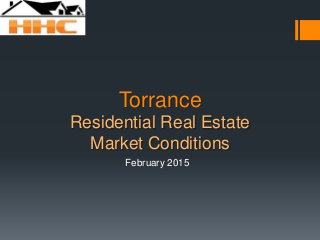Torrance
Residential Real Estate
Market Conditions
February 2015
 
