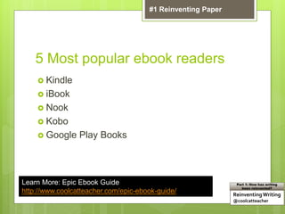 5 Most popular ebook readers
 Kindle
 iBook
 Nook
 Kobo
 Google Play Books
Learn More: Epic Ebook Guide
http://www.co...