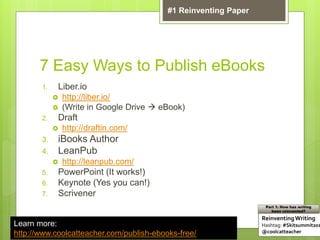 7 Easy Ways to Publish eBooks
1. Liber.io
 http://liber.io/
 (Write in Google Drive  eBook)
2. Draft
 http://draftin.c...