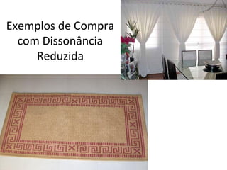 Exemplos de Compra
com Dissonância
Reduzida
 