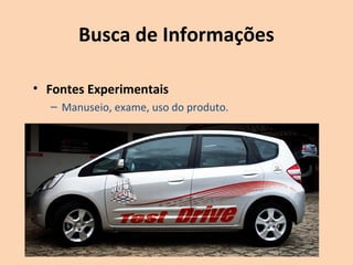 Busca de Informações
• Fontes Experimentais
– Manuseio, exame, uso do produto.
 