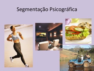 Segmentação Psicográfica
 