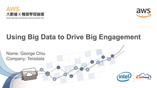 Using Big Data to Drive Big Engagement
Name: George Chiu
Company: Teradata
 