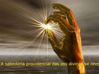 A sabedoria providencial das leis divinas se reve
 