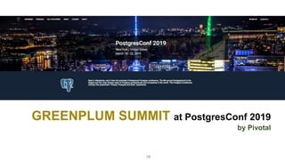 18
GREENPLUM SUMMIT at PostgresConf 2019
by Pivotal
 