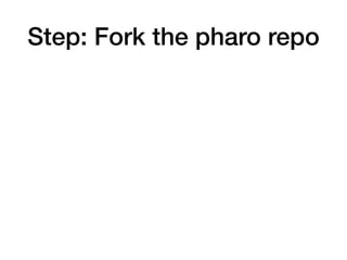 Step: Fork the pharo repo
 