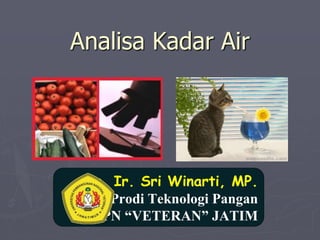 Analisa Kadar Air
Dr. Ir. Sri Winarti, MP.
Prodi Teknologi Pangan
UPN “VETERAN” JATIM
 