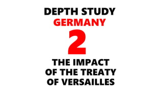 DEPTH STUDY
GERMANY
THE IMPACT
OF THE TREATY
OF VERSAILLES
2
 
