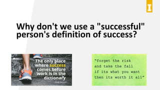 Why don't we use a "successful"
person's definition of success?
 