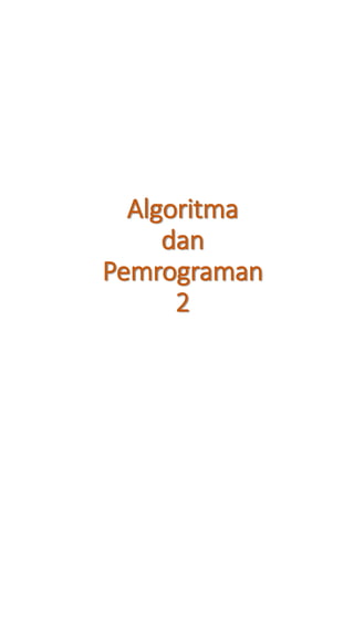 Algoritma
dan
Pemrograman
2
 