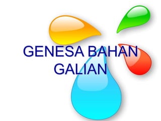 GENESA BAHAN
GALIAN
 