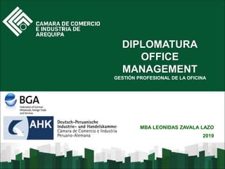 DIPLOMATURA
OFFICE
MANAGEMENT
GESTIÓN PROFESIONAL DE LA OFICINA
MBA LEONIDAS ZAVALA LAZO
2019
 