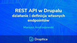 REST API w Drupalu
działanie i deﬁnicja własnych
endpointów
Mariusz Andrzejewski
 