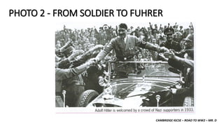 CAMBRIDGE IGCSE – ROAD TO WW2 – MR. D
PHOTO 2 - FROM SOLDIER TO FUHRER
 