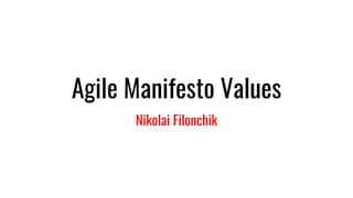 Agile Manifesto Values
Nikolai Filonchik
 