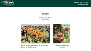 UNIDAD DE ARTE Y CULTURA
DIFUSIÓN CULTURAL
FUENTE
Maestros de la Pintura
Frida Khalo
“Raíces” el único autorretrato de Frida en que
aparece de cuerpo entero
El abrazo de Amor del
universo
 