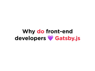 Why do front-end


developers 💜 Gatsby.js
 