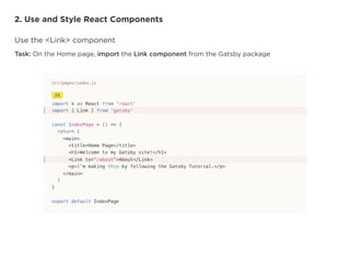 2. Use and Style React Components
Use the <Link> component
Task: On the Home page, import the Link component from the Gatsby package
 