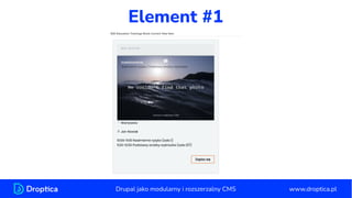 Element #1
www.droptica.pl
Drupal jako modularny i rozszerzalny CMS
 