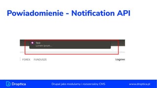 Powiadomienie - Notiﬁcation API
www.droptica.pl
Drupal jako modularny i rozszerzalny CMS
 