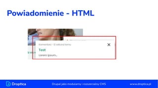 Powiadomienie - HTML
www.droptica.pl
Drupal jako modularny i rozszerzalny CMS
 