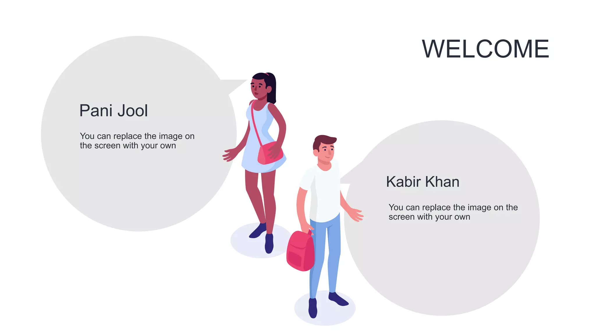 WELCOME
You can replace the image on
the screen with your own
Pani Jool
You can replace the image on the
screen with your own
Kabir Khan
 