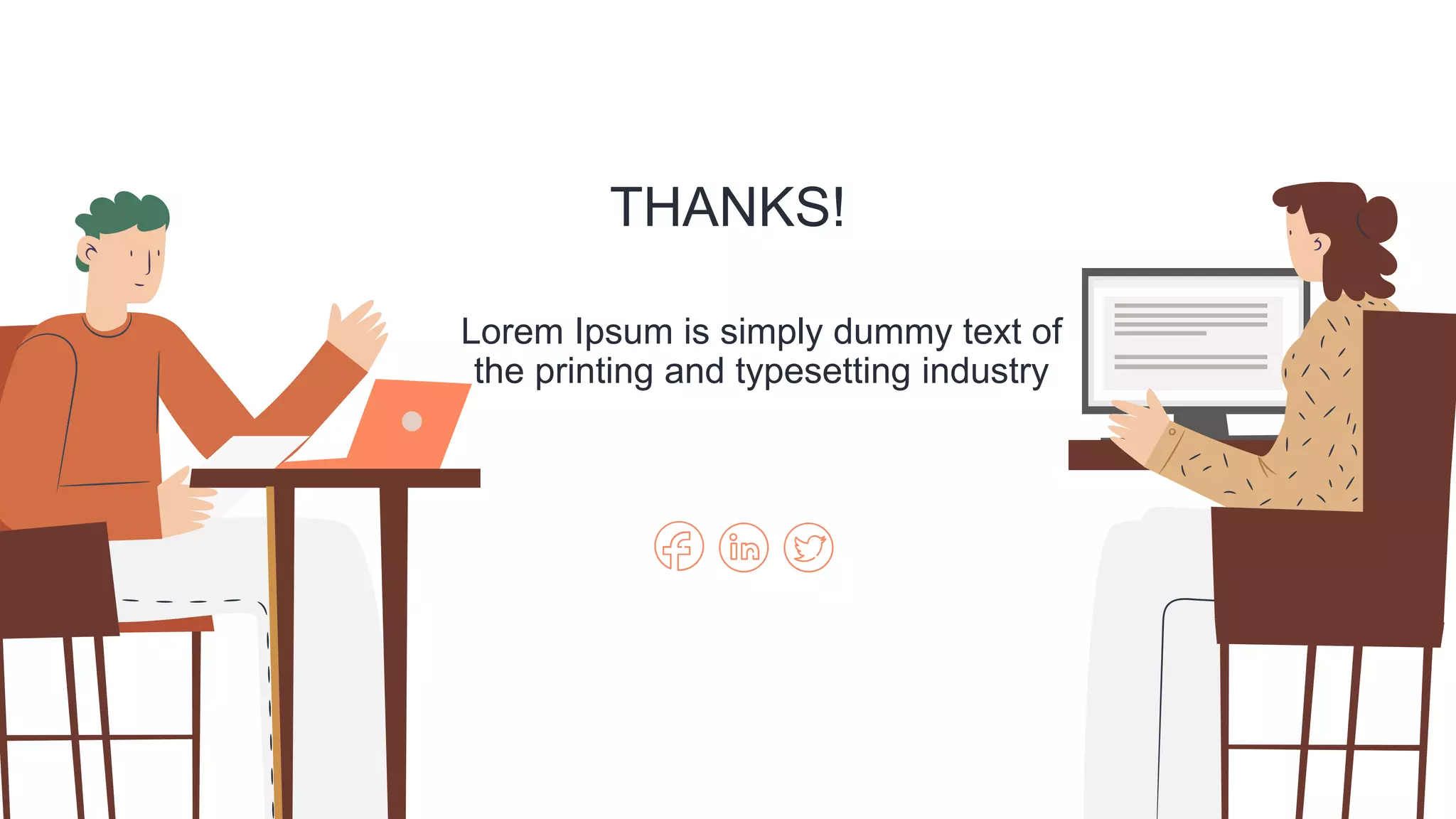 THANKS!
Lorem Ipsum is simply dummy text of
the printing and typesetting industry
 