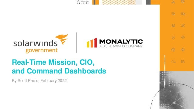 1
@solarwinds
Real-Time Mission, CIO,
and Command Dashboards
By Scott Pross, February 2022
 