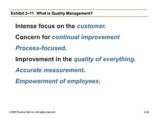 © 2007 Prentice Hall, Inc. All rights reserved. 2–34
Exhibit 2–11 What is Quality Management?
Intense focus on the customer.
Concern for continual improvement
Process-focused.
Improvement in the quality of everything.
Accurate measurement.
Empowerment of employees.
 