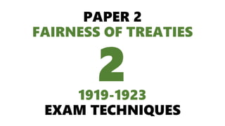 PAPER 2
FAIRNESS OF TREATIES
1919-1923
EXAM TECHNIQUES
2
 